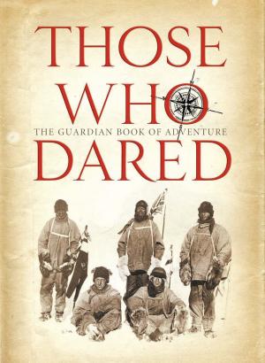 Cover of the book Those Who Dared: Stories from the golden age of exploration by Ewan Spence