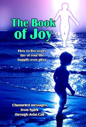 Cover of the book The Book of Joy: How to Live Every Day of Your Life Happily Ever After by Kirsten Ivatts