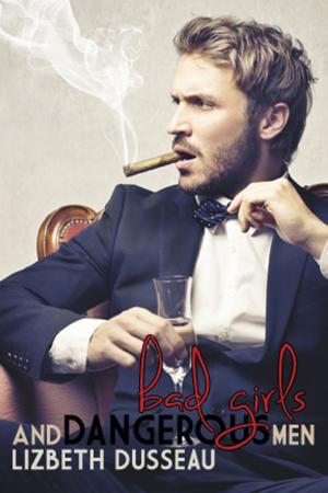 Cover of the book Bad Girls & Dangerous Men by Lizbeth Dusseau, Lizbeth Dusseau