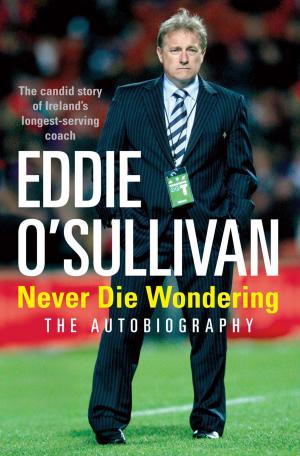 Book cover of Eddie O'Sullivan: Never Die Wondering