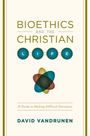Book cover of Bioethics and the Christian Life