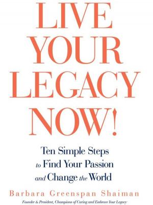 Cover of the book Live Your Legacy Now! by Madelon Sheff