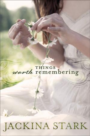 Cover of the book Things Worth Remembering by Kristen Heitzmann