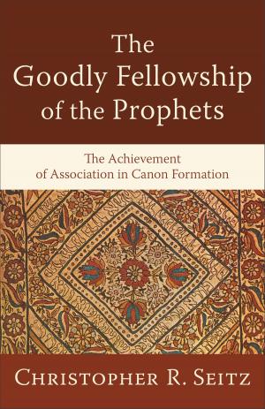 Cover of the book The Goodly Fellowship of the Prophets (Acadia Studies in Bible and Theology) by Melody Carlson