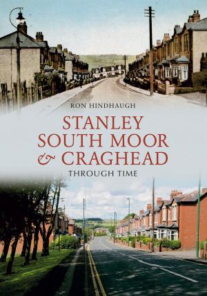 Cover of the book Stanley, South Moor & Craghead Through Time by Dr Tim Jordan, Lionel Walrond