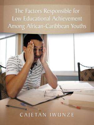 Cover of the book The Factors Responsible for Low Educational Achievement Among African-Caribbean Youths by Joan McGuire