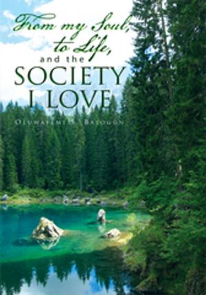 Cover of the book From My Soul, to Life, and the Society I Love by Dean Browning Webb