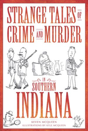 Cover of the book Strange Tales of Crime and Murder in Southern Indiana by Lake E. High Jr.