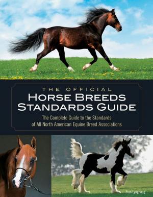 Cover of the book The Official Horse Breeds Standards Guide: The Complete Guide to the Standards of All North American Equine Breed Associations by Christine Heinrichs