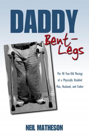 Cover of Daddy Bent-Legs: The 40 Year-Old Musings of a Physically Disabled Man, Husband, and Father