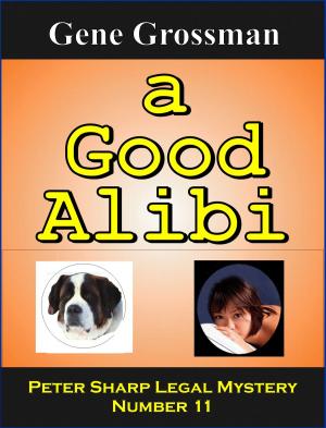 Cover of the book A Good Alibi: Peter Sharp Legal Mystery # 11 by Gene Grossman