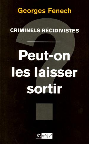 Cover of the book Criminels récidivistes : peut-on les laisser sortir ? by Francis Balle