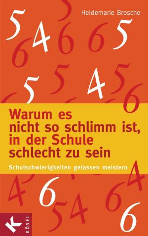 Cover of the book Warum es nicht so schlimm ist, in der Schule schlecht zu sein by Anke Precht