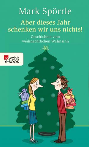 Cover of the book Aber dieses Jahr schenken wir uns nichts! by Elfriede Jelinek