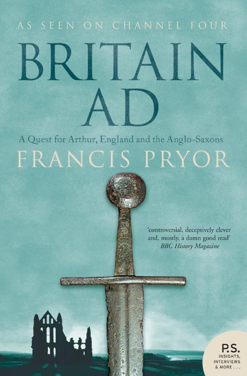 Cover of the book Britain AD: A Quest for Arthur, England and the Anglo-Saxons by Francis Pryor, HarperCollins Publishers