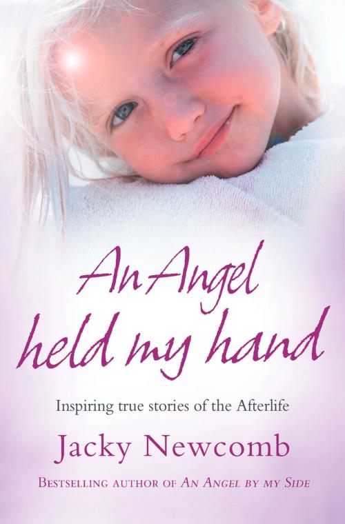 Cover of the book An Angel Held My Hand: Inspiring True Stories of the Afterlife by Jacky Newcomb, HarperCollins Publishers