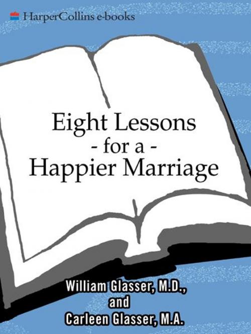 Cover of the book Eight Lessons for a Happier Marriage by Carleen Glasser, William Glasser M.D., HarperCollins e-books