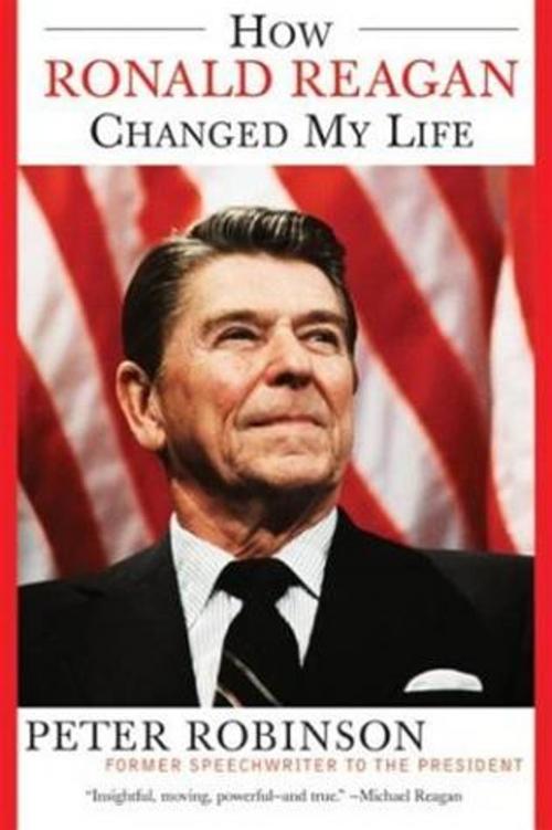 Cover of the book How Ronald Reagan Changed My Life by Peter Robinson, William Morrow