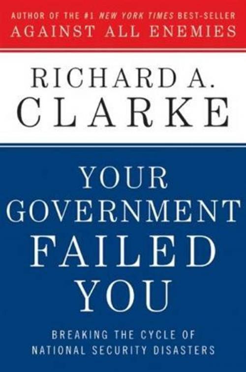 Cover of the book Your Government Failed You by Richard A. Clarke, HarperCollins e-books