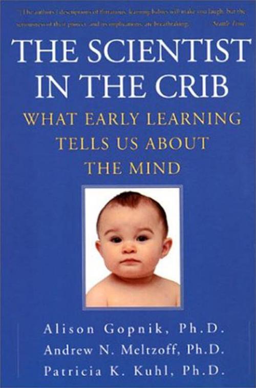 Cover of the book The Scientist In The Crib by Alison Gopnik, Andrew N Meltzoff, Patricia K Kuhl, HarperCollins e-books