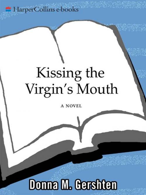 Cover of the book Kissing the Virgin's Mouth by Donna M Gershten, HarperCollins e-books