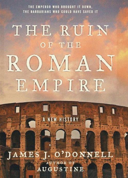 Cover of the book The Ruin of the Roman Empire by James J. O'Donnell, HarperCollins e-books