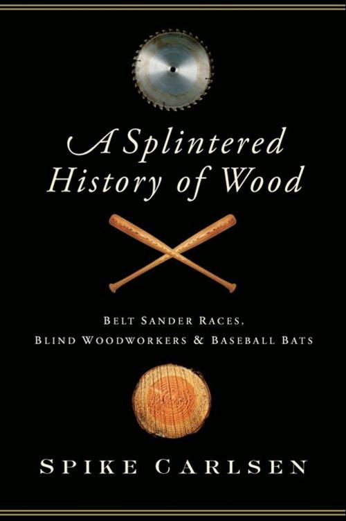 Cover of the book A Splintered History of Wood by Spike Carlsen, HarperCollins e-books