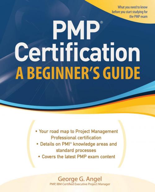 Cover of the book PMP Certification, A Beginner's Guide by George Angel, McGraw-Hill Companies,Inc.