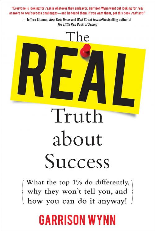 Cover of the book The Real Truth about Success: What the Top 1% Do Differently, Why They Won't Tell You, and How You Can Do It Anyway! by Garrison Wynn, McGraw-Hill Education