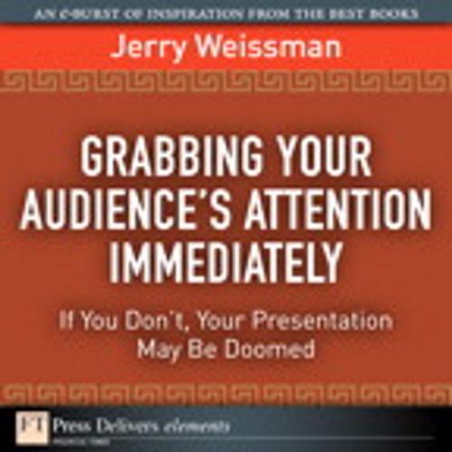 Cover of the book Grabbing Your Audience's Attention Immediately by Jerry Weissman, Pearson Education