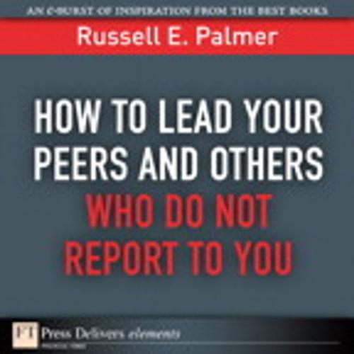 Cover of the book How to Lead Your Peers and Others Who Do Not Report to You by Russell E. Palmer, Pearson Education