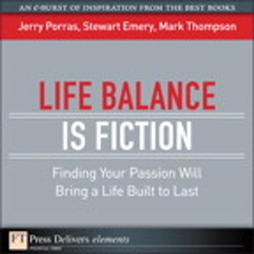 Cover of the book Life Balance Is Fiction by Jerry Porras, Stewart Emery, Mark Thompson, Pearson Education