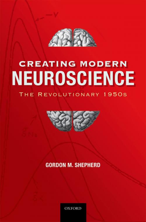 Cover of the book Creating Modern Neuroscience: The Revolutionary 1950s by Gordon M. Shepherd MD, DPhil, Oxford University Press