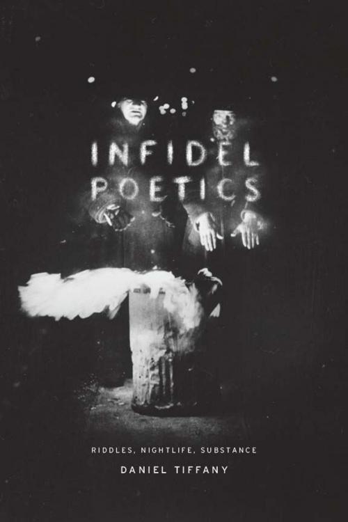 Cover of the book Infidel Poetics by Daniel Tiffany, University of Chicago Press