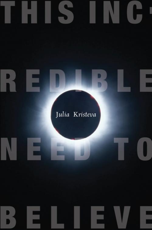 Cover of the book This Incredible Need to Believe by Julia Kristeva, Columbia University Press