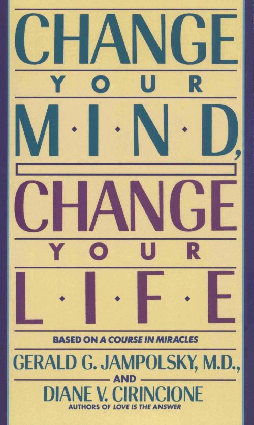 Cover of the book Change Your Mind, Change Your Life by Gerald G. Jampolsky, MD, Diane V. Cirincione, Random House Publishing Group