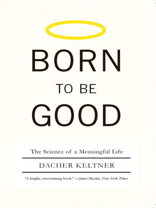 Cover of the book Born to Be Good: The Science of a Meaningful Life by Dacher Keltner, W. W. Norton & Company