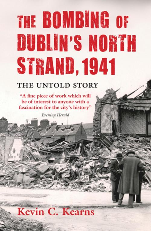 Cover of the book The Bombing of Dublin's North Strand by German Luftwaffe by Professor Kevin C. Kearns, Ph.D., Gill Books