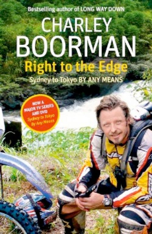 Cover of the book Right to the Edge: Sydney to Tokyo By Any Means by Charley Boorman, Little, Brown Book Group