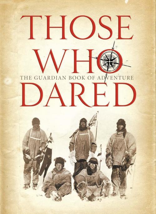 Cover of the book Those Who Dared: Stories from the golden age of exploration by Richard Nelsson, Guardian Books
