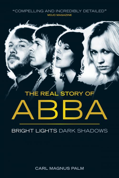 Cover of the book Bright Lights, Dark Shadows: The Real Story of ABBA by Carl Magnus Palm, Music Sales Limited