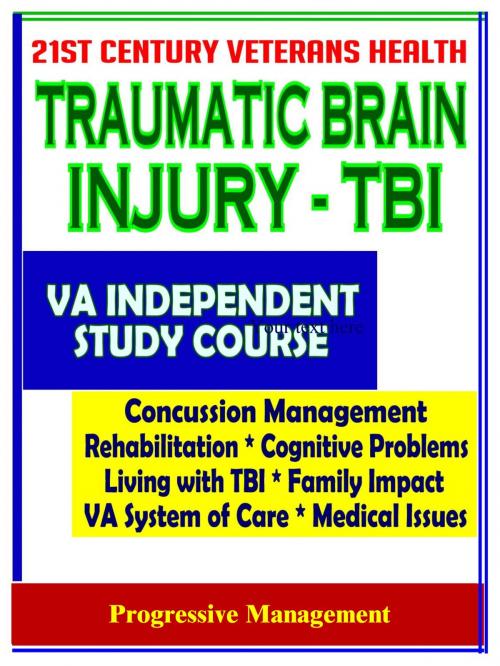 Cover of the book 21st Century Veterans Health: Traumatic Brain Injury (TBI) VA Independent Study Course and Additional Material - Cognitive Problems, Living with TBI, Family Impact, Treatment by Progressive Management, Progressive Management