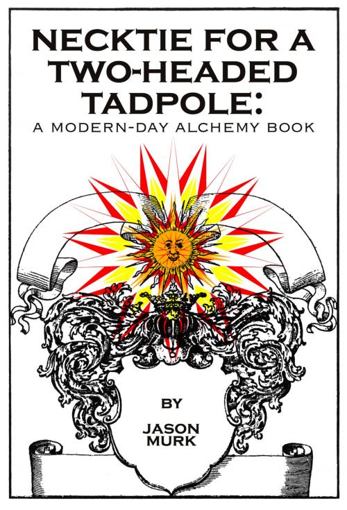 Cover of the book Necktie for a Two-Headed Tadpole: a modern-day alchemy book by Jason Murk, Jason Murk