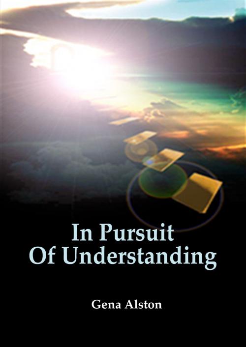 Cover of the book In Pursuit Of Understanding: Life Healing by Gena Alston, Gena Alston