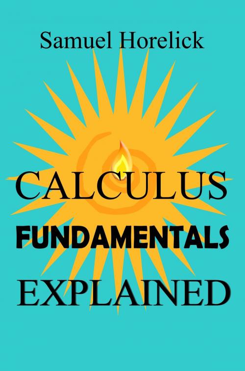 Cover of the book Calculus Fundamentals Explained by Samuel Horelick, Samuel Horelick