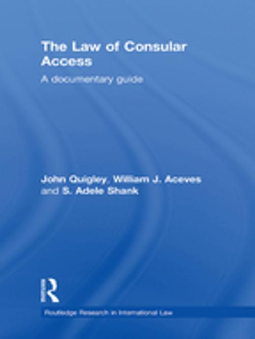 Cover of the book The Law of Consular Access by John Quigley, William J. Aceves, Adele Shank, Taylor and Francis