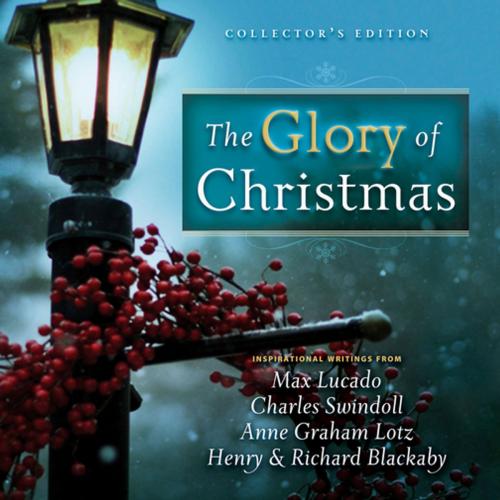 Cover of the book The Glory of Christmas by Max Lucado, Charles R. Swindoll, Anne Graham Lotz, Henry Blackaby, Richard Blackaby, Thomas Nelson