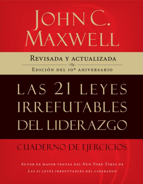Cover of the book Las 21 leyes irrefutables del liderazgo, cuaderno de ejercicios by John C. Maxwell, Grupo Nelson
