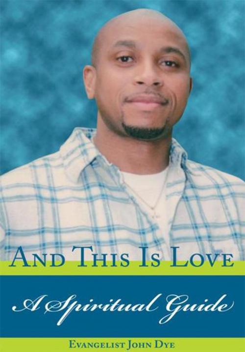Cover of the book And This Is Love by Evangelist John Dye, Trafford Publishing