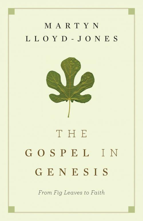 Cover of the book The Gospel in Genesis: From Fig Leaves to Faith by Martyn Lloyd-Jones, Crossway